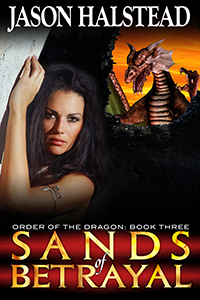 Sands of Betrayal, book 3 in the fantasy series Order of the Dragon, by Jason Halstead